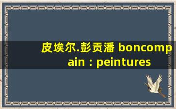 皮埃尔.彭贡潘 boncompain : peintures